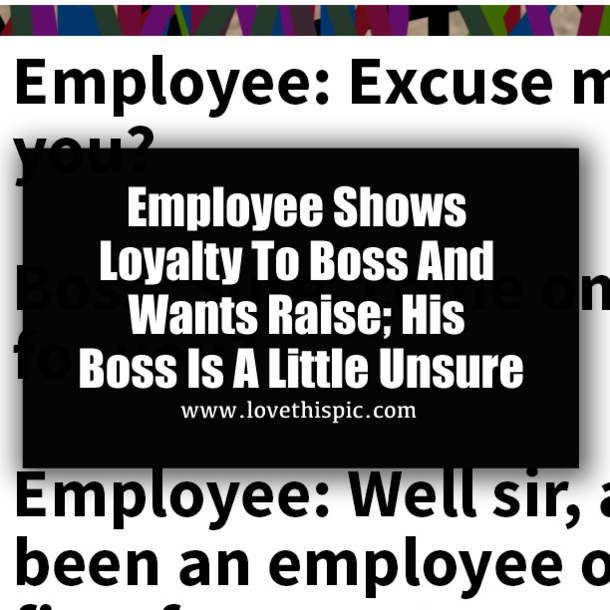 ​Employee Shows Loyalty To Boss And Wants Raise; His Boss Is A Little Unsure