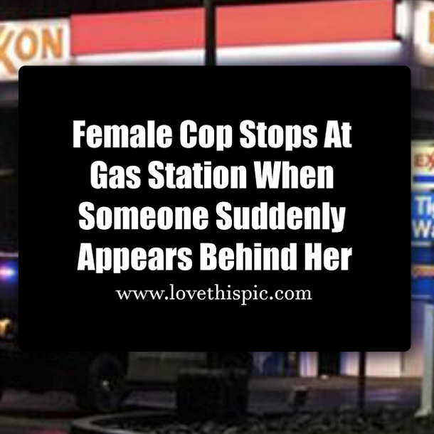 ​Female Cop Stops At Gas Station When Someone Suddenly Appears Behind Her