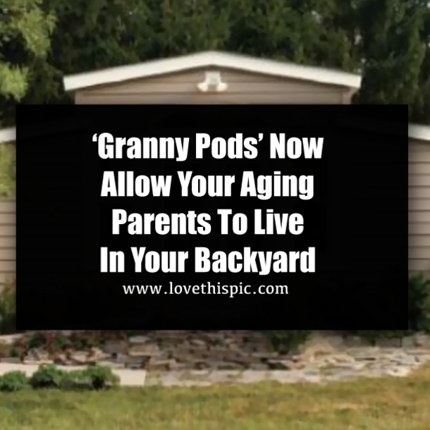 ‘Granny Pods’ Now Allow Your Aging Parents To Live In Your Backyard