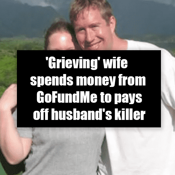 'Grieving' wife spends money from GoFundMe to pays off husband's killer