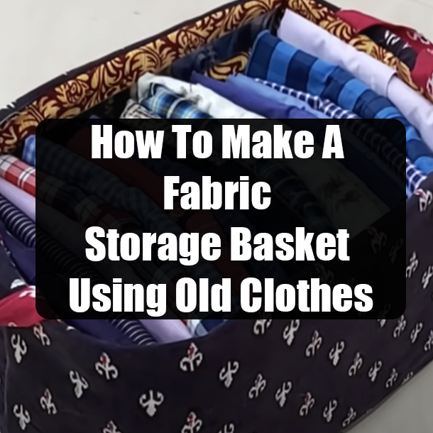 ​How To Make A Fabric Storage Basket Using Old Clothes