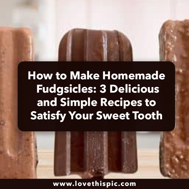"How to Make Homemade Fudgsicles: 3 Delicious and Simple Recipes to Satisfy Your Sweet Tooth"