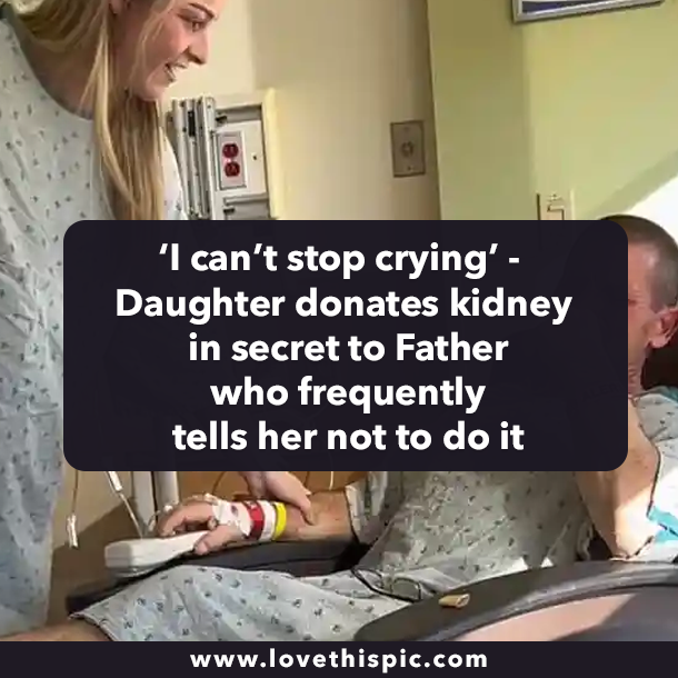 ‘I can’t stop crying’ - Daughter donates kidney in secret to Father who frequently tells her not to do it