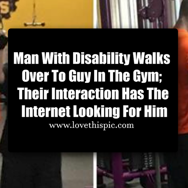 ​Man With Disability Walks Over To Guy In The Gym; Their Interaction Has The Internet Looking For Him