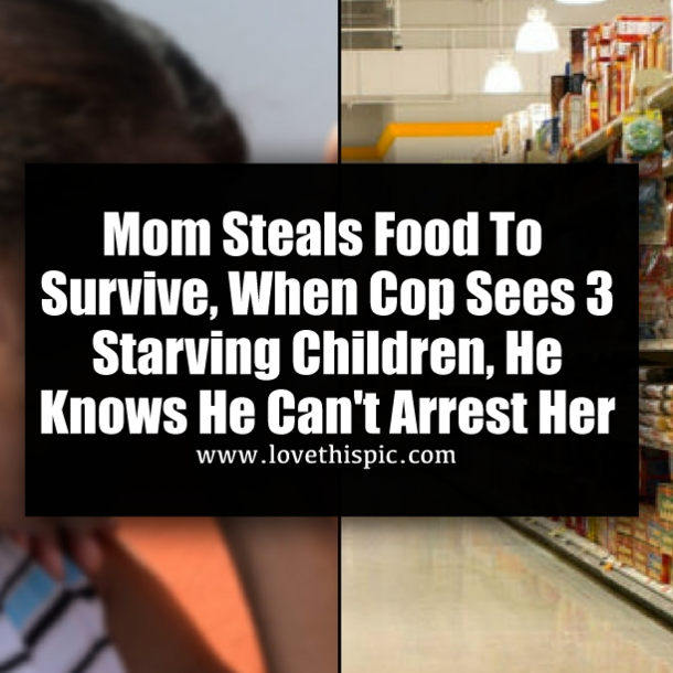 ​Mom Steals Food To Survive, When Cop Sees 3 Starving Children, He Knows He Can't Arrest Her