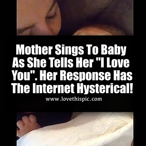 ​Mother Sings To Baby As She Tells Her "I Love You". Her Response Has The Internet Hysterical!