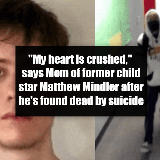 "My heart is crushed," says Mom of former child star Matthew Mindler after he's found dead by suicide