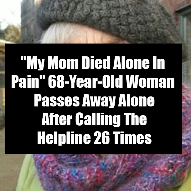 "My Mom Died Alone In Pain" 68-Year-Old Woman Passes Away Alone After Calling The Helpline 26 Times