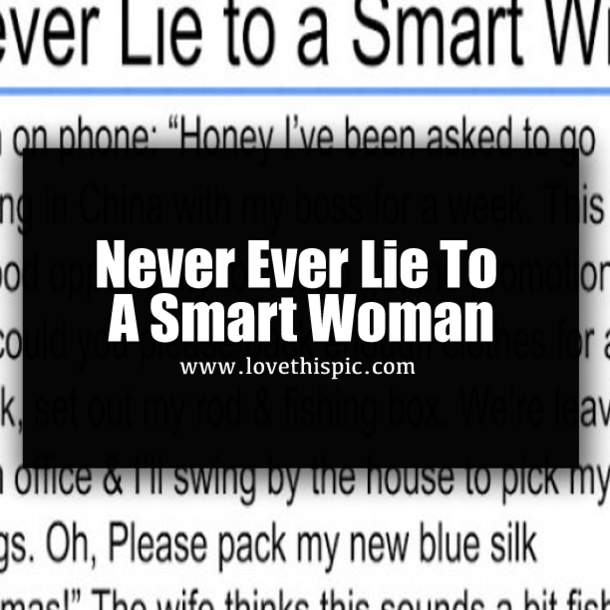 ​Never Ever Lie To A Smart Woman