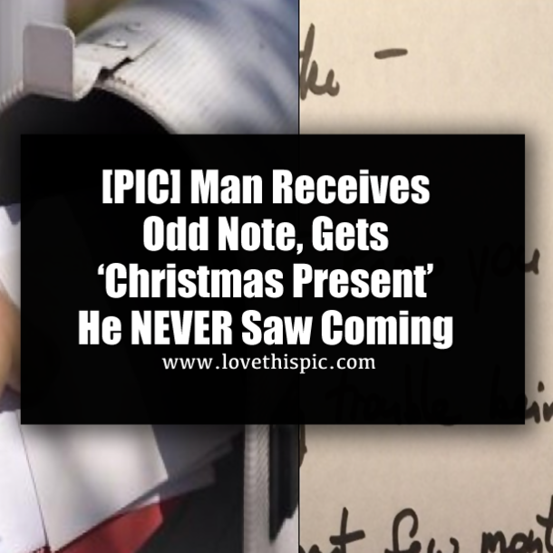 [PIC] Man Receives Odd Note, Gets ‘Christmas Present’ He NEVER Saw Coming