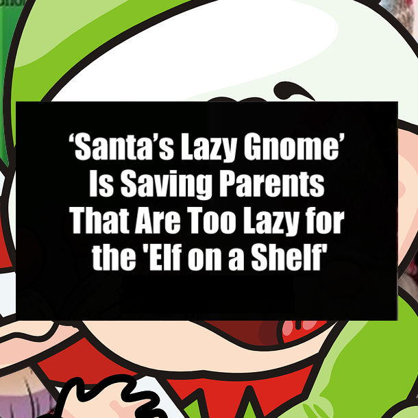 ‘Santa’s Lazy Gnome’ Is Saving Parents That Are Too Lazy for the 'Elf on a Shelf'