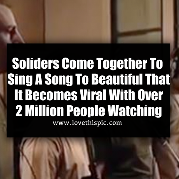 ​Soliders Come Together To Sing A Song To Beautiful That It Becomes Viral With Over 2 Million People Watching