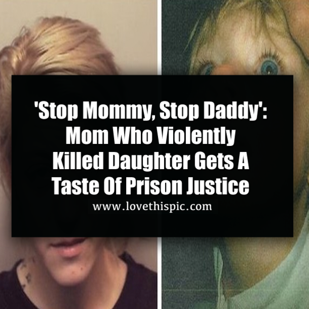 'Stop Mommy, Stop Daddy': Mom Who Violently Killed Daughter Gets A Taste Of Prison Justice