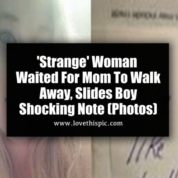 'Strange' Woman Waited For Mom To Walk Away, Slides Boy Shocking Note (Photos)