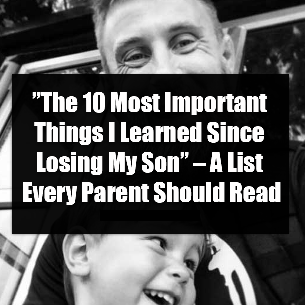 ”The 10 Most Important Things I Learned Since Losing My Son” – A List Every Parent Should Read