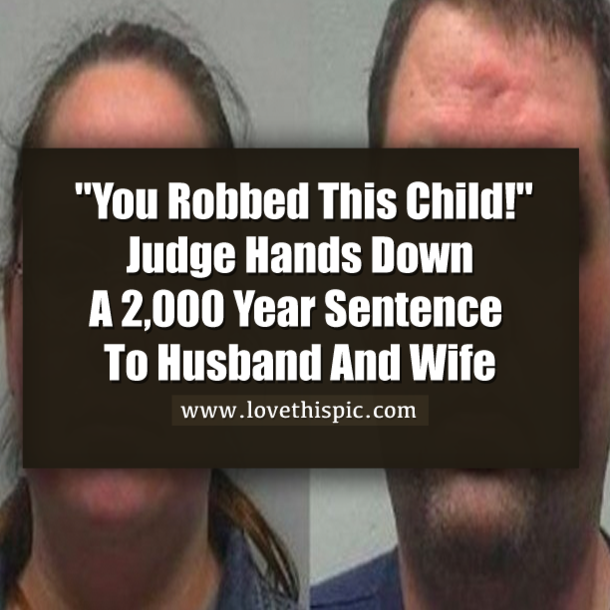 ''You Robbed This Child!'' Judge Hands Down A 2,000 Year Sentence To Husband And Wife