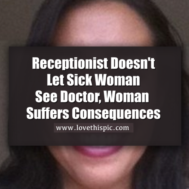 'You're Not That Sick': Receptionist Doesn't Let Sick Woman See Doctor, Woman Suffers Consequences