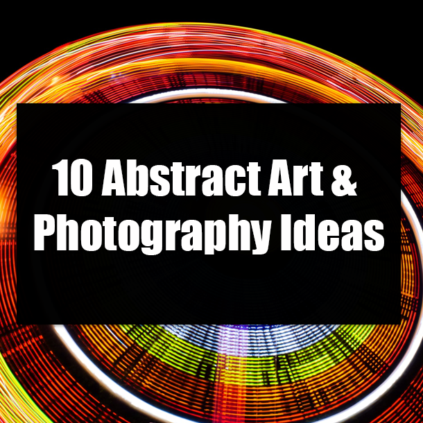 10 Abstract Art & Photography Ideas