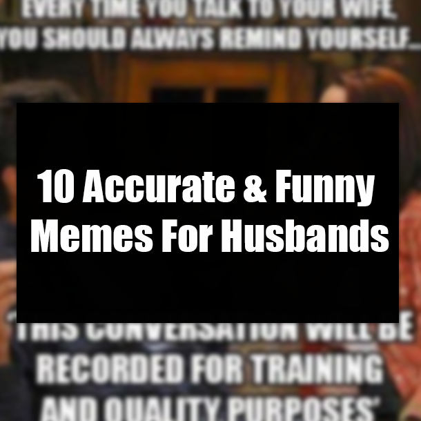 10 Accurate & Funny Memes For Husbands