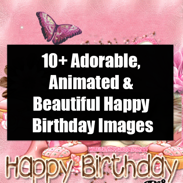 10+ Adorable, Animated & Beautiful Happy Birthday Images