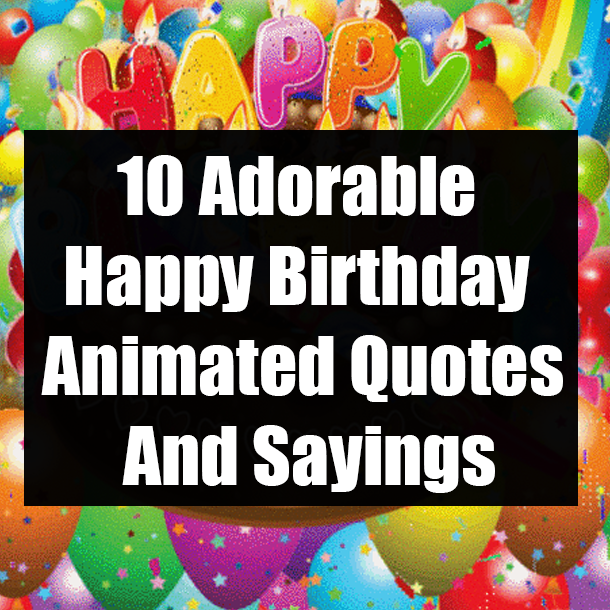 10 Adorable Happy Birthday Animated Quotes And Sayings