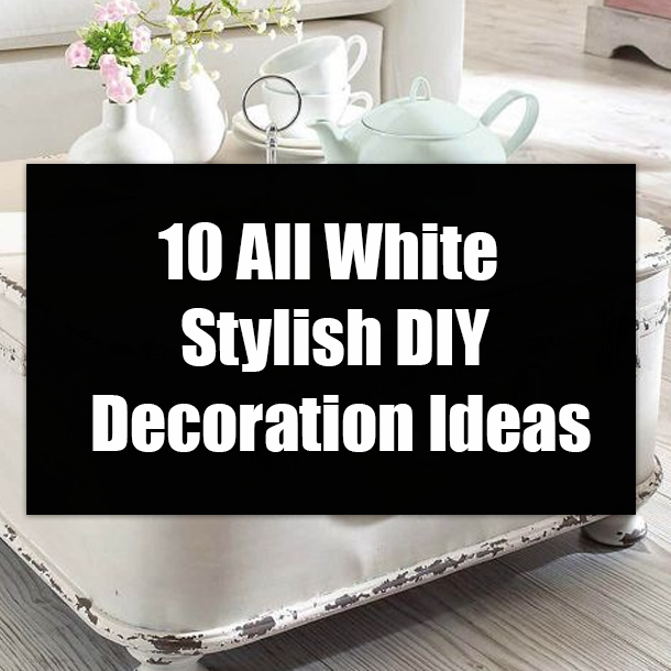 10 All White Stylish DIY Decoration Ideas