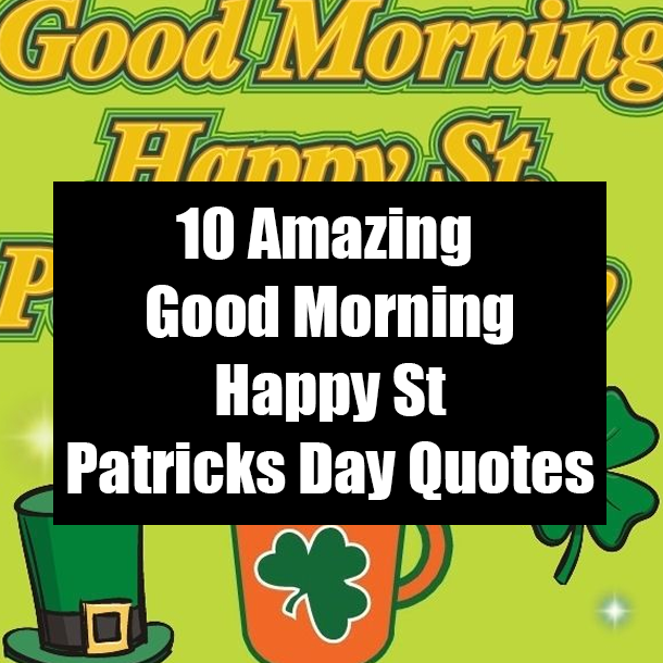 10 Amazing Good Morning Happy St Patricks Day Quotes