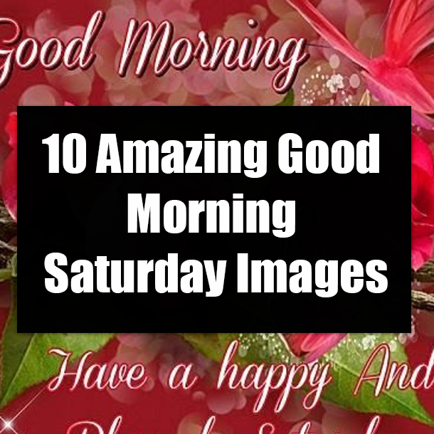 10 Amazing Good Morning Saturday Images