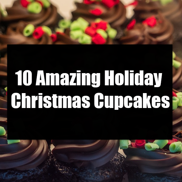10 Amazing Holiday Christmas Cupcakes