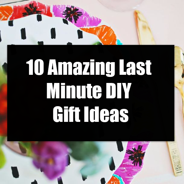 10 Amazing Last Minute DIY Gift Ideas