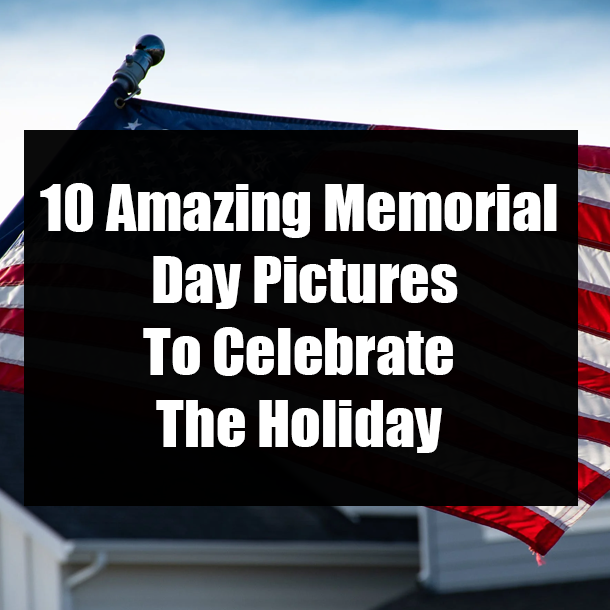 10 Amazing Memorial Day Pictures To Celebrate The Holiday