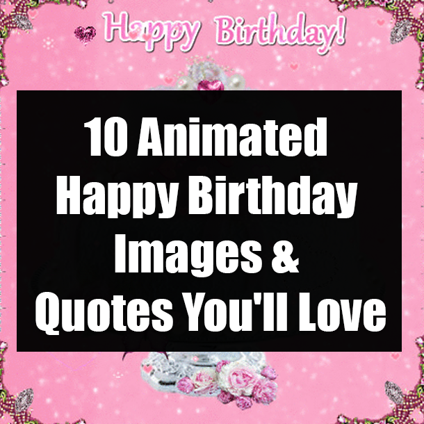 10 Animated Happy Birthday Images & Quotes You'll Love