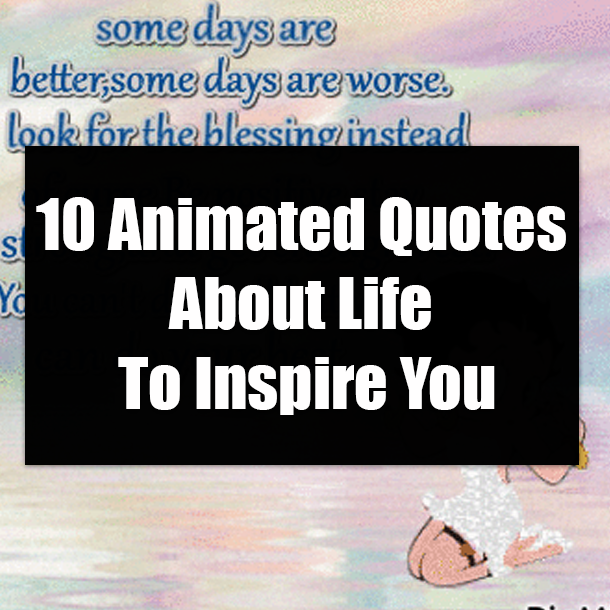 10 Animated Quotes About Life To Inspire You
