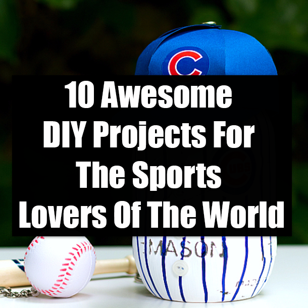 10 Awesome DIY Projects For The Sports Lovers Of The World