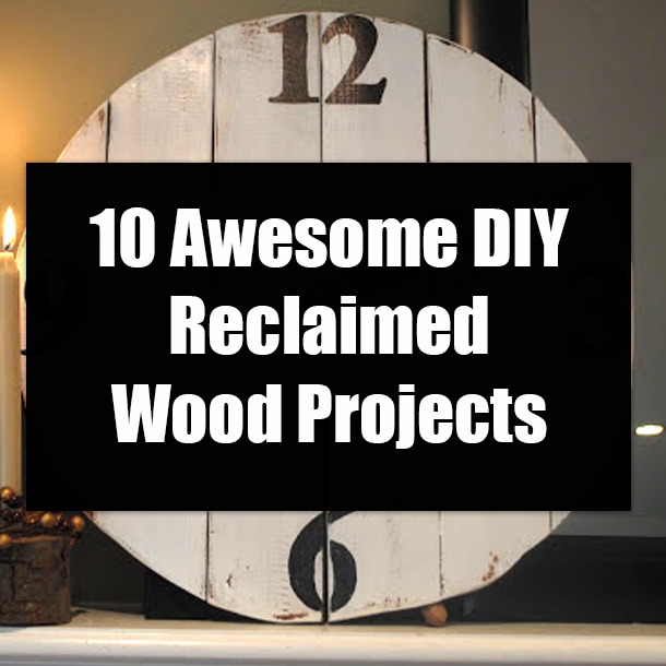 10 Awesome DIY Reclaimed Wood Projects