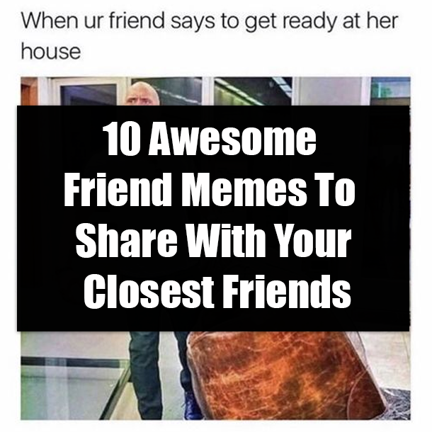 10 Awesome Friend Memes To Share With Your Closest Friends