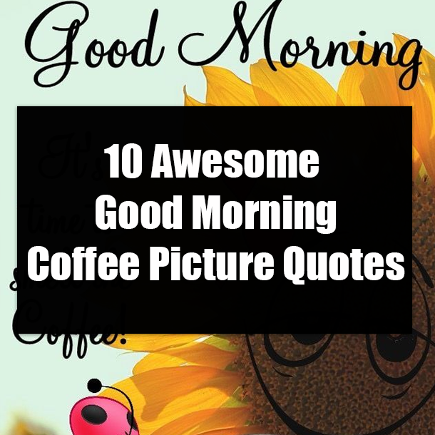 10 Awesome Good Morning Coffee Picture Quotes