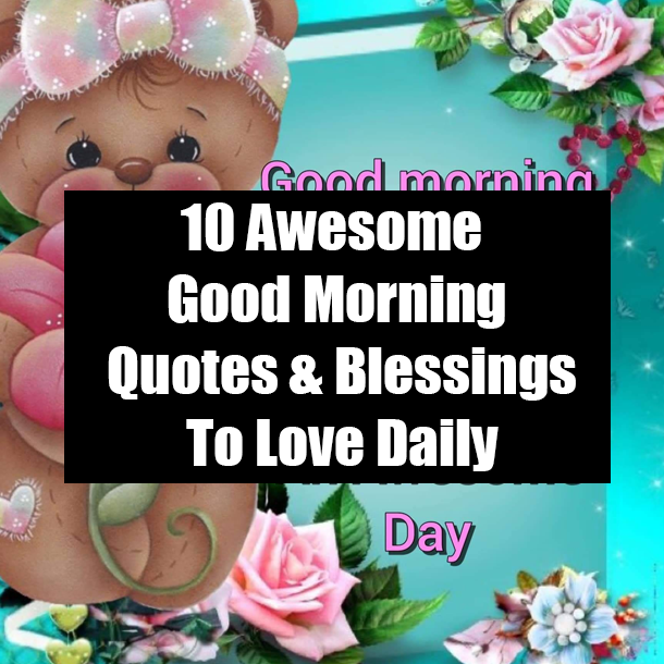10 Awesome Good Morning Quotes & Blessings To Love Daily