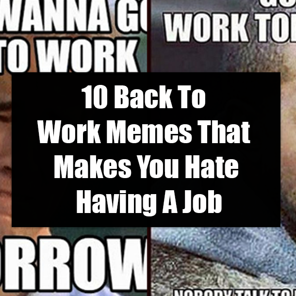 10 Back To Work Memes That Makes You Hate Having A Job
