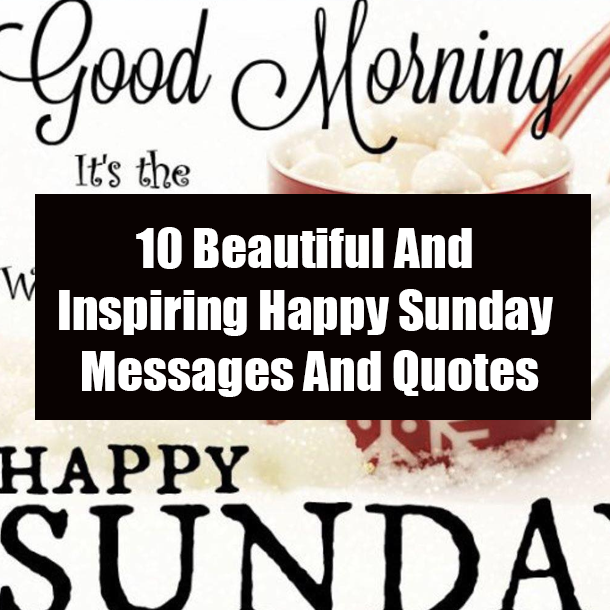 10 Beautiful And Inspiring Happy Sunday Messages And Quotes