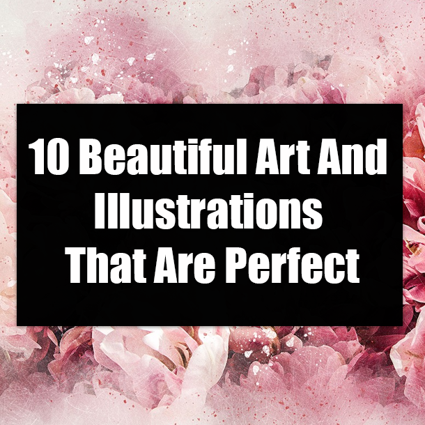 10 Beautiful Art And Illustrations That Are Perfect