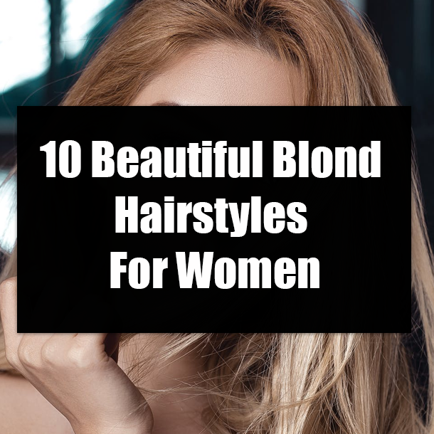 10 Beautiful Blond Hairstyles For Women