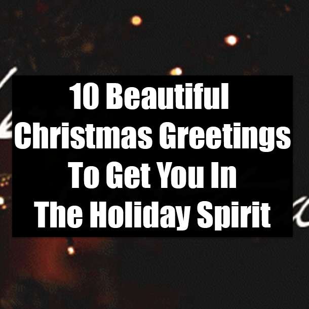 10 Beautiful Christmas Greetings To Get You In The Holiday Spirit