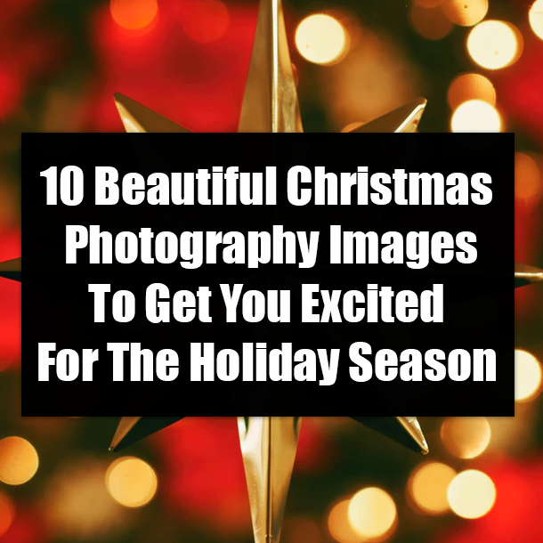 10 Beautiful Christmas Photography Images To Get You Excited For The Holiday Season
