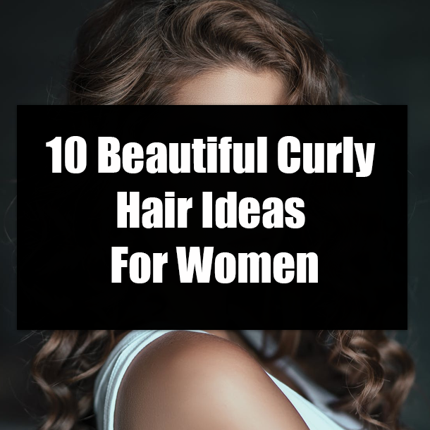 10 Beautiful Curly Hair Ideas For Women