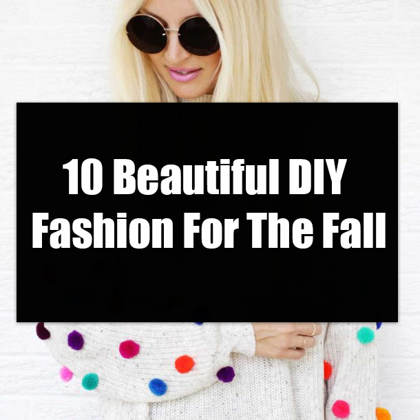 10 Beautiful DIY Fashion For The Fall