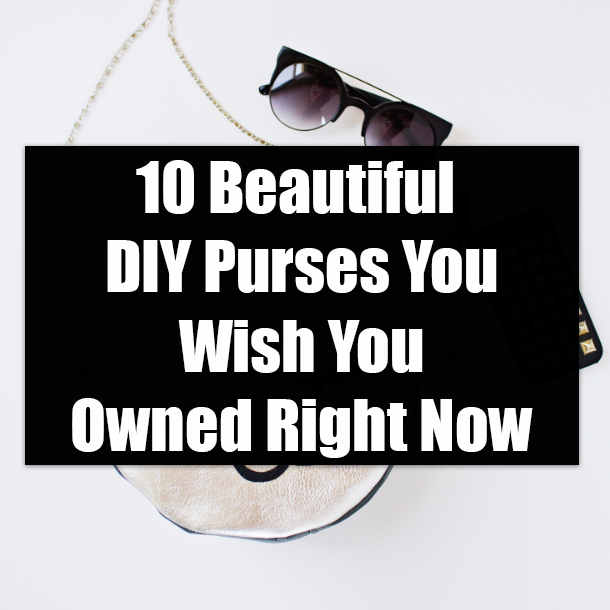 10 Beautiful DIY Purses You Wish You Owned Right Now