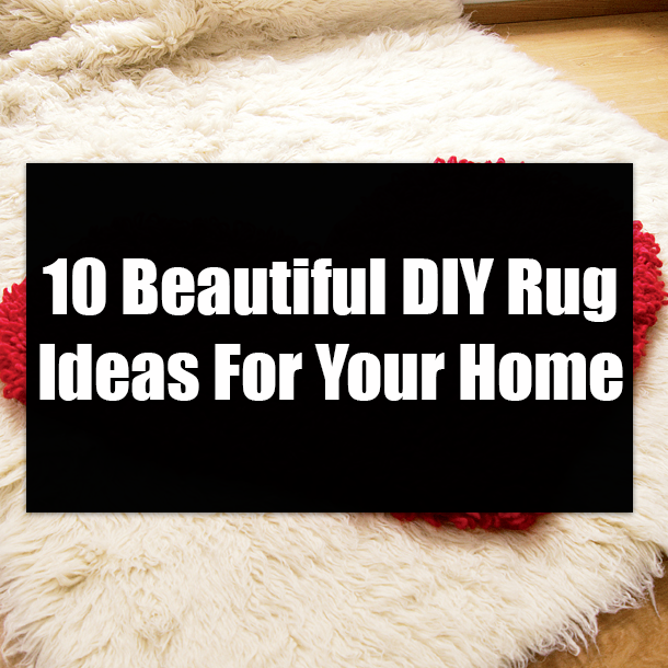 10 Beautiful DIY Rug Ideas For Your Home