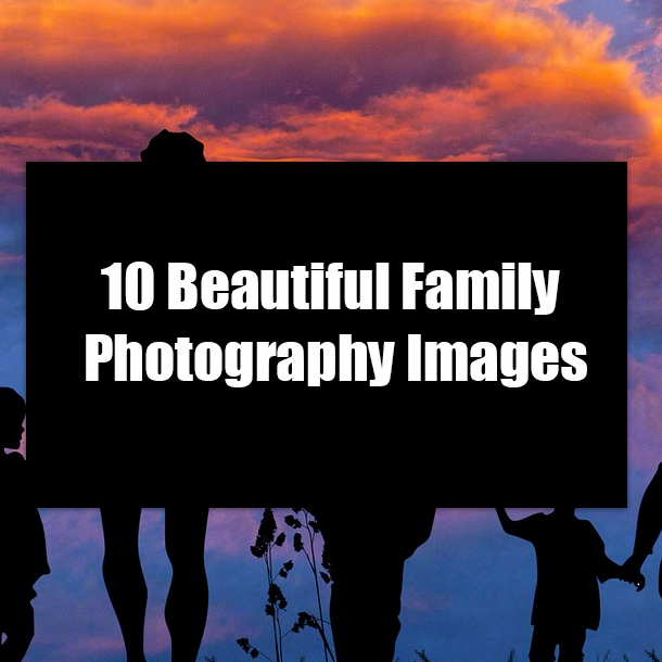 10 Beautiful Family Photography Images