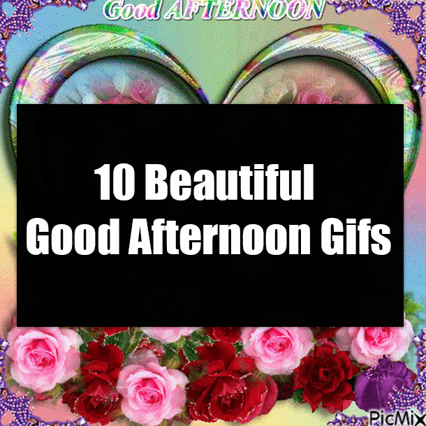 10 Beautiful Good Afternoon Gifs